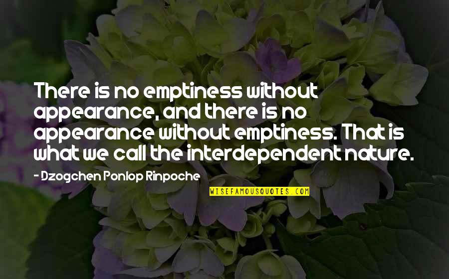 Interdependent Quotes By Dzogchen Ponlop Rinpoche: There is no emptiness without appearance, and there