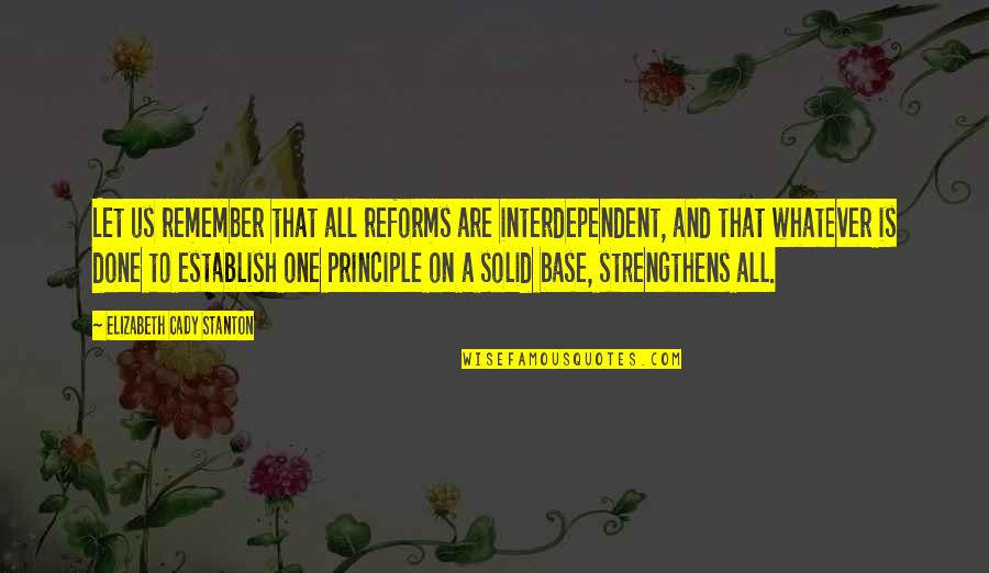 Interdependent Quotes By Elizabeth Cady Stanton: Let us remember that all reforms are interdependent,