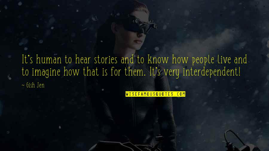 Interdependent Quotes By Gish Jen: It's human to hear stories and to know