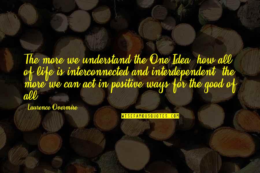 Interdependent Quotes By Laurence Overmire: The more we understand the One Idea, how