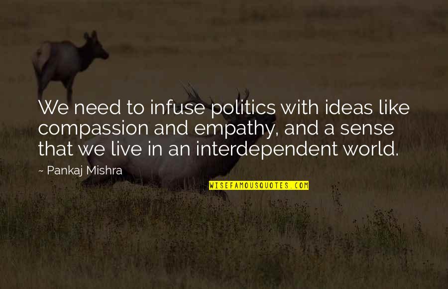 Interdependent Quotes By Pankaj Mishra: We need to infuse politics with ideas like