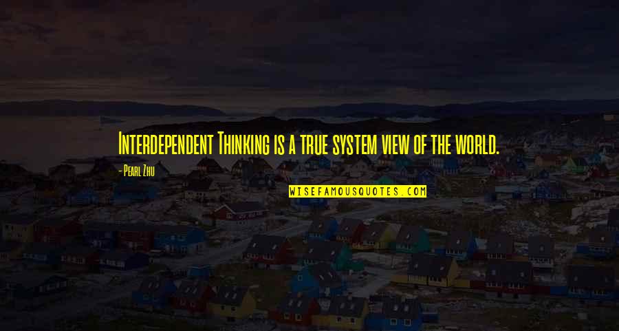 Interdependent Quotes By Pearl Zhu: Interdependent Thinking is a true system view of