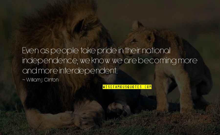 Interdependent Quotes By William J. Clinton: Even as people take pride in their national