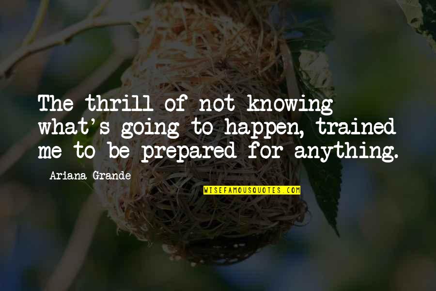 Interdependently Quotes By Ariana Grande: The thrill of not knowing what's going to