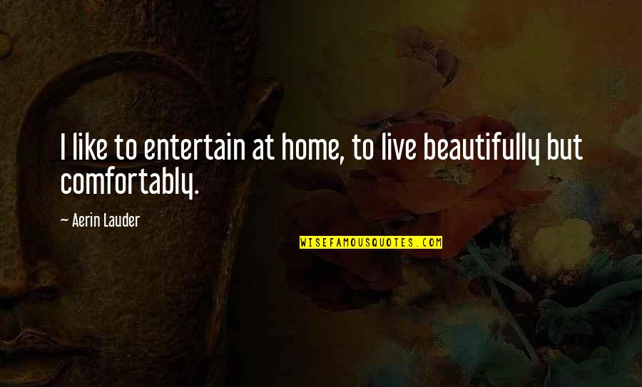 Interdictions Quotes By Aerin Lauder: I like to entertain at home, to live