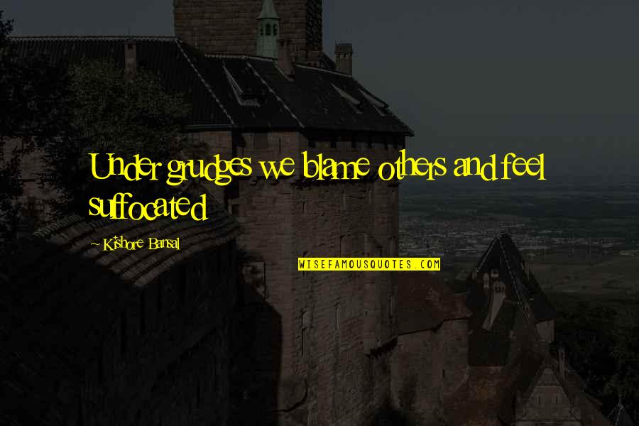 Interdigitating Quotes By Kishore Bansal: Under grudges we blame others and feel suffocated
