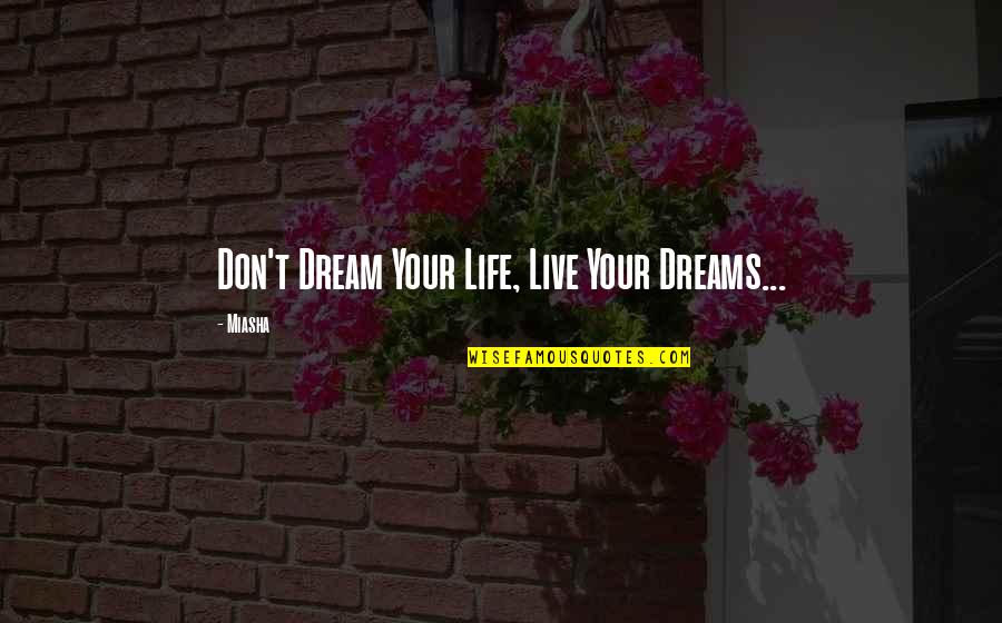 Interdisciplinarity Quotes By Miasha: Don't Dream Your Life, Live Your Dreams...