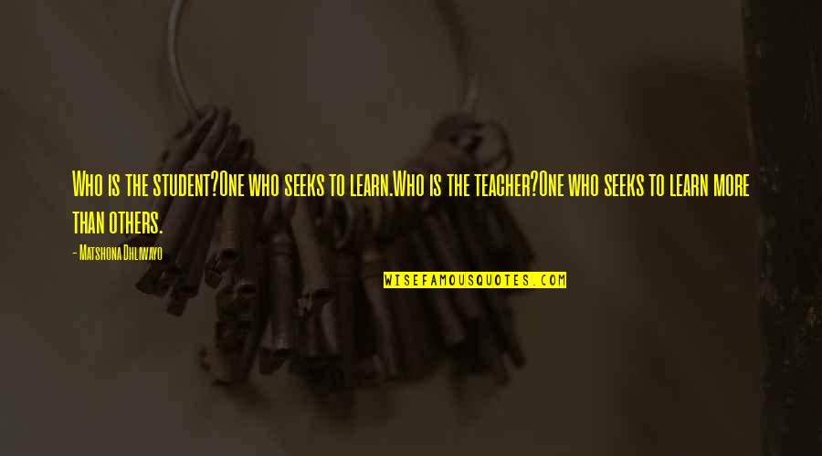 Interdit De Me Gronder Quotes By Matshona Dhliwayo: Who is the student?One who seeks to learn.Who