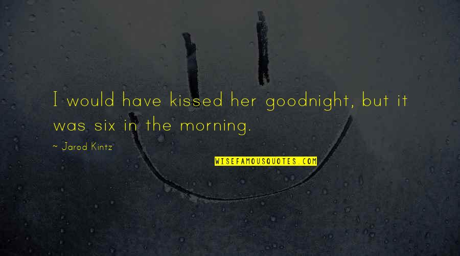 Interdite Means Quotes By Jarod Kintz: I would have kissed her goodnight, but it