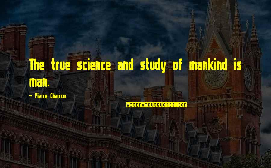 Interdite Means Quotes By Pierre Charron: The true science and study of mankind is