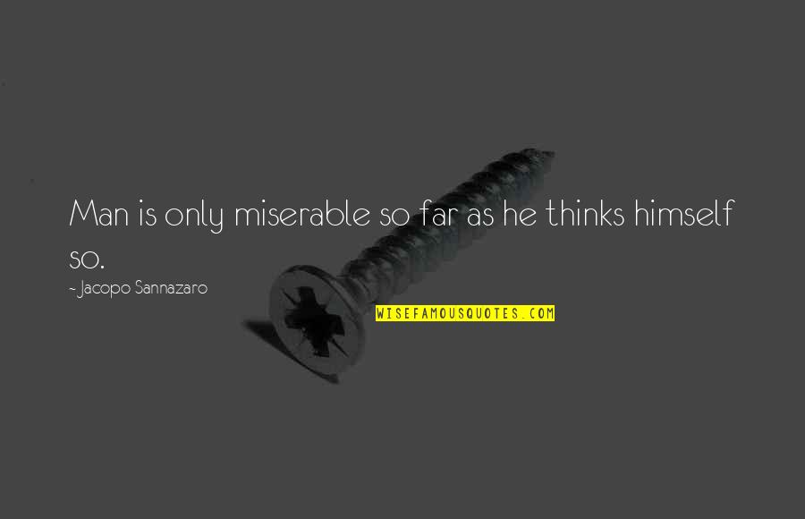 Interesada Es Quotes By Jacopo Sannazaro: Man is only miserable so far as he Interesada Es Quotes By Jacopo Sannazaro: Man is only miserable so far as he