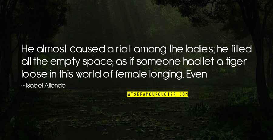 Interesadas Quotes By Isabel Allende: He almost caused a riot among the ladies; Interesadas Quotes By Isabel Allende: He almost caused a riot among the ladies;