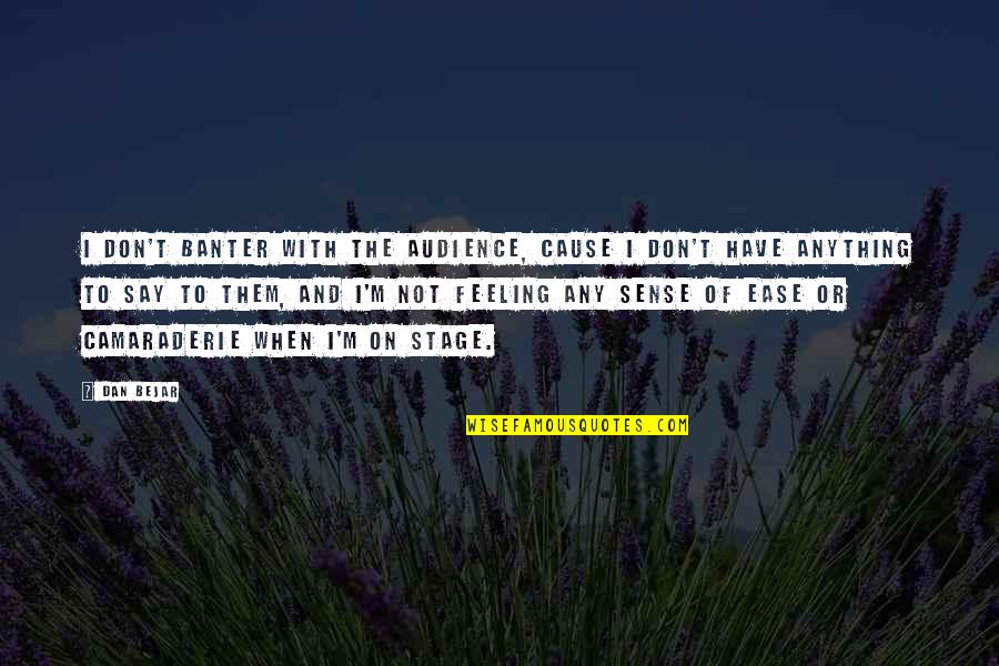 Interesado Funny Quotes By Dan Bejar: I don't banter with the audience, cause I Interesado Funny Quotes By Dan Bejar: I don't banter with the audience, cause I