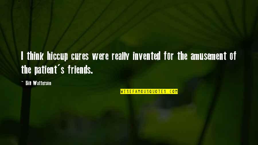 Interesados Frases Quotes By Bill Watterson: I think hiccup cures were really invented for