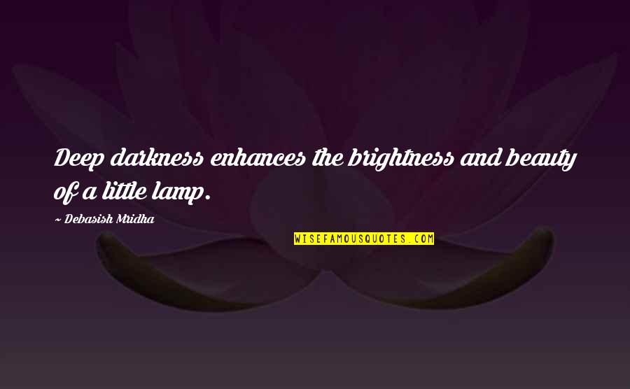 Interesados Frases Quotes By Debasish Mridha: Deep darkness enhances the brightness and beauty of