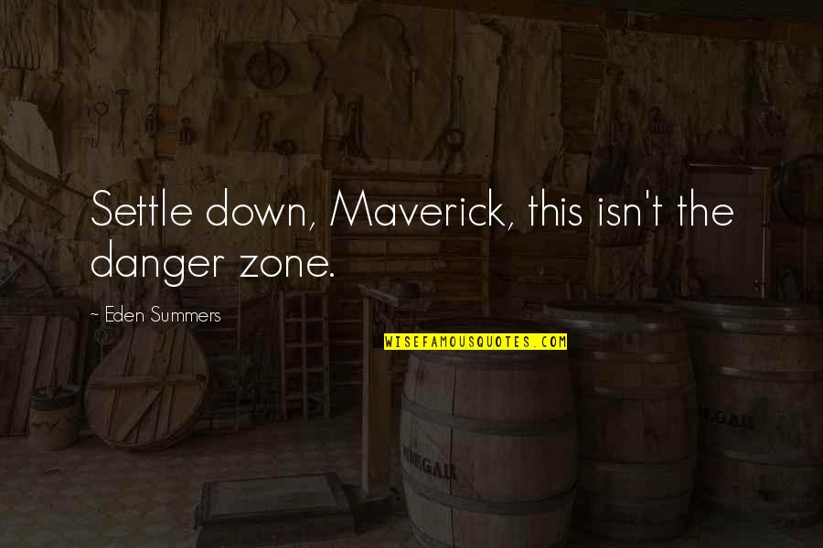 Interesados Frases Quotes By Eden Summers: Settle down, Maverick, this isn't the danger zone.