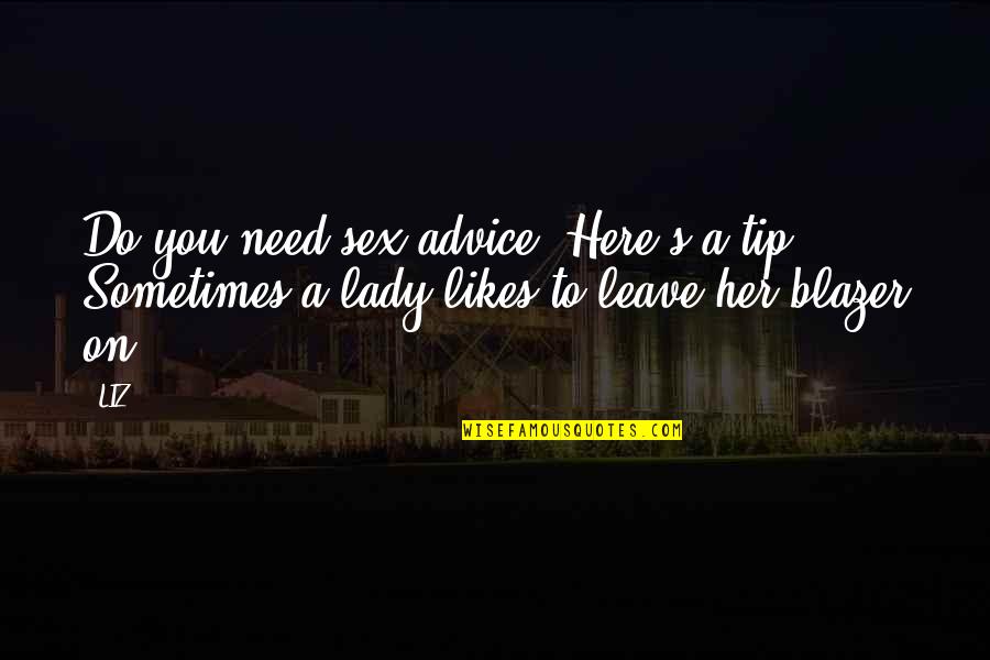 Interesante Continua Quotes By LIZ: Do you need sex advice? Here's a tip.