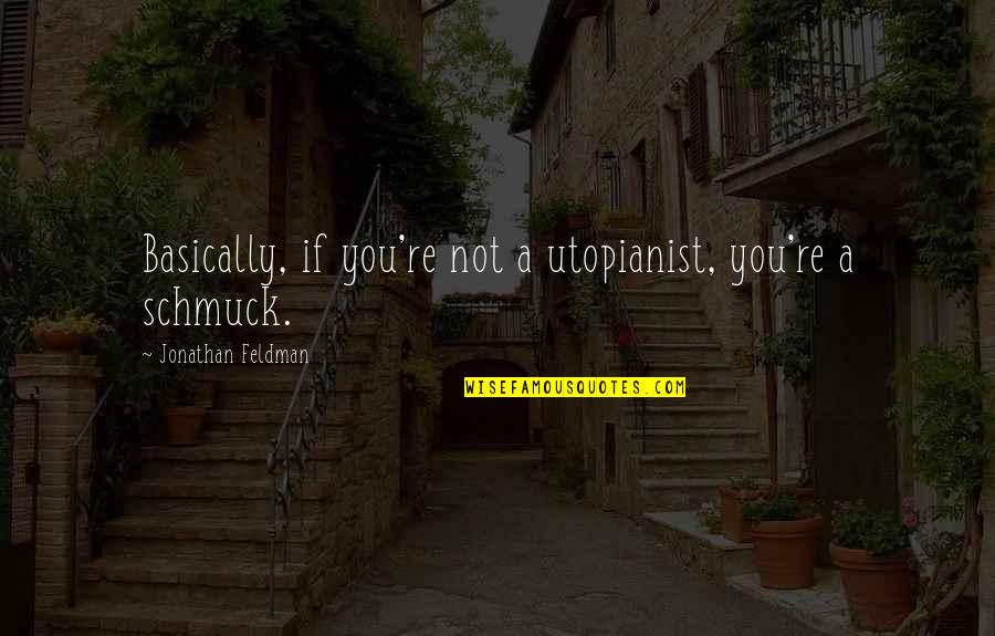 Interesante In English Quotes By Jonathan Feldman: Basically, if you're not a utopianist, you're a Interesante In English Quotes By Jonathan Feldman: Basically, if you're not a utopianist, you're a