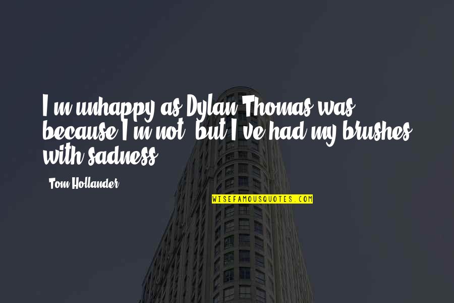 Interesanti Rokdarbi Quotes By Tom Hollander: I'm unhappy as Dylan Thomas was, because I'm