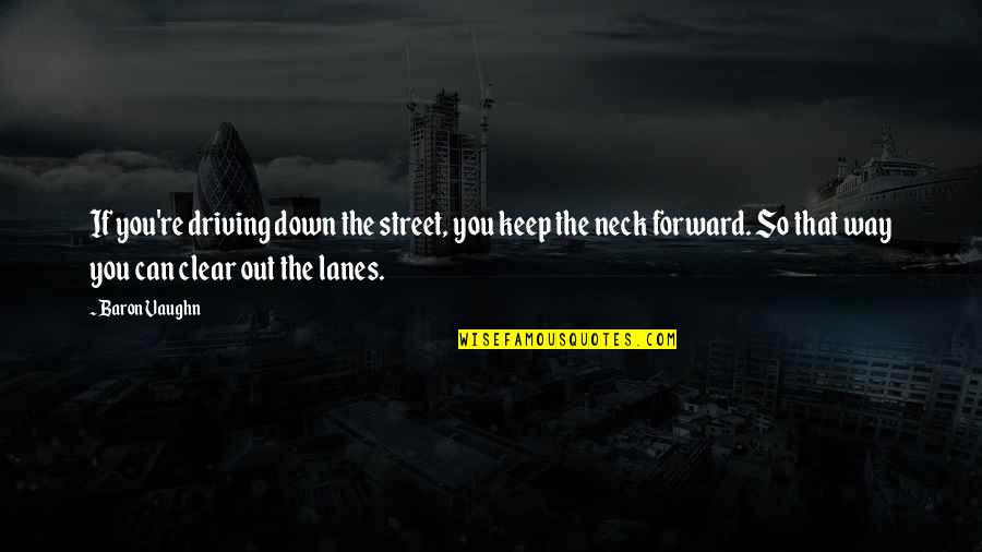 Intereses Compuestos Quotes By Baron Vaughn: If you're driving down the street, you keep Intereses Compuestos Quotes By Baron Vaughn: If you're driving down the street, you keep