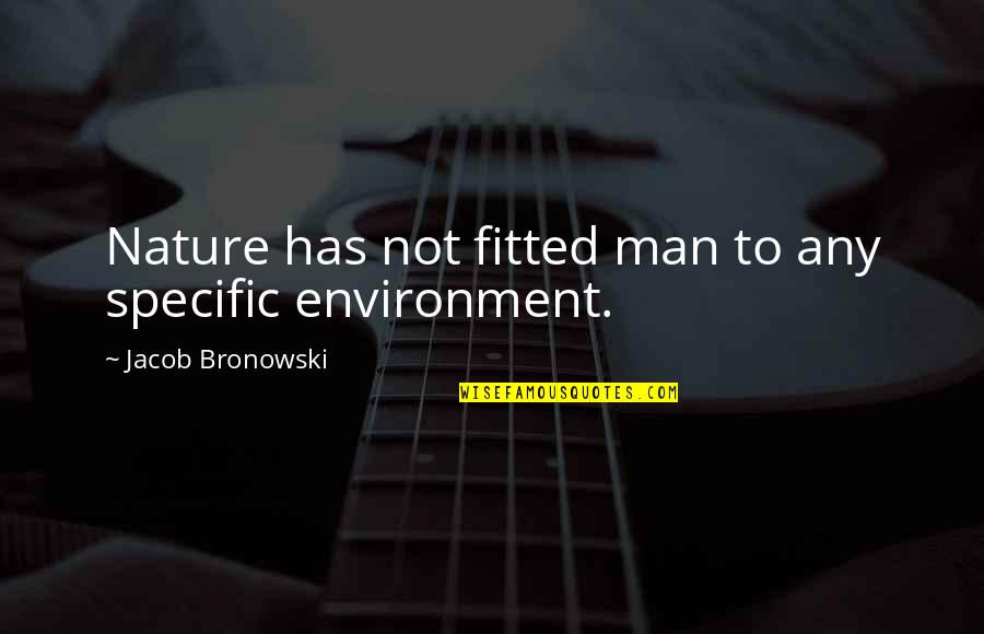 Intereses Compuestos Quotes By Jacob Bronowski: Nature has not fitted man to any specific Intereses Compuestos Quotes By Jacob Bronowski: Nature has not fitted man to any specific