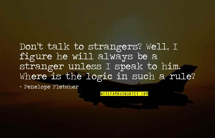 Intereses En Quotes By Penelope Fletcher: Don't talk to strangers? Well, I figure he Intereses En Quotes By Penelope Fletcher: Don't talk to strangers? Well, I figure he