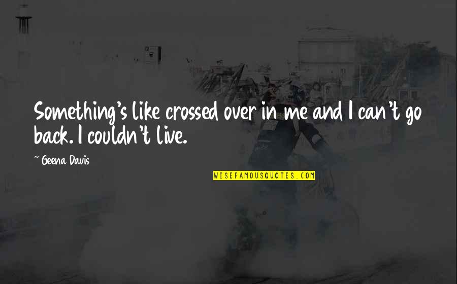 Interesi I Perllogaritur Quotes By Geena Davis: Something's like crossed over in me and I