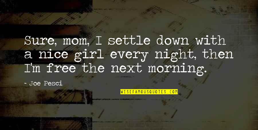 Interesi I Perllogaritur Quotes By Joe Pesci: Sure, mom, I settle down with a nice