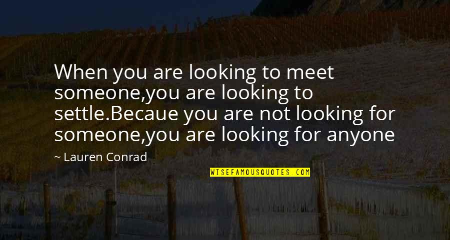 Interessantes Fuer Quotes By Lauren Conrad: When you are looking to meet someone,you are