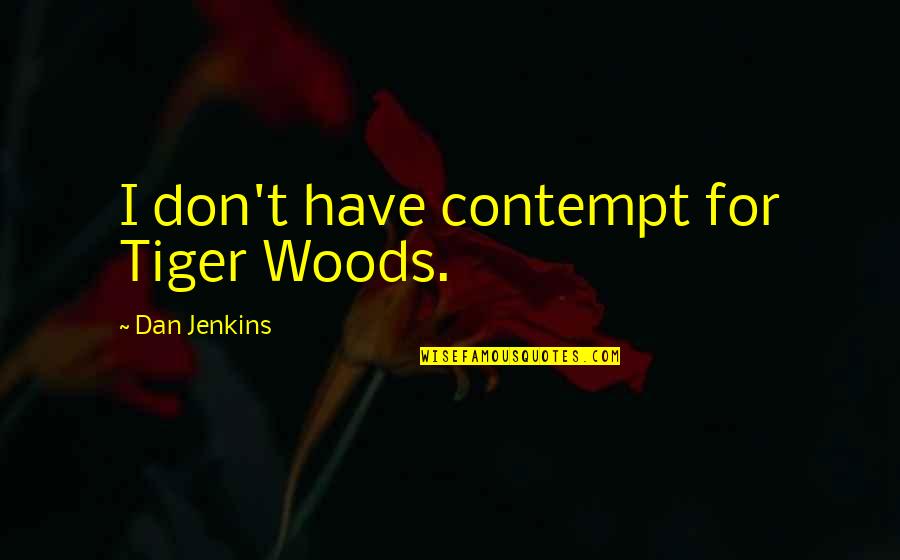 Interessar Quotes By Dan Jenkins: I don't have contempt for Tiger Woods.