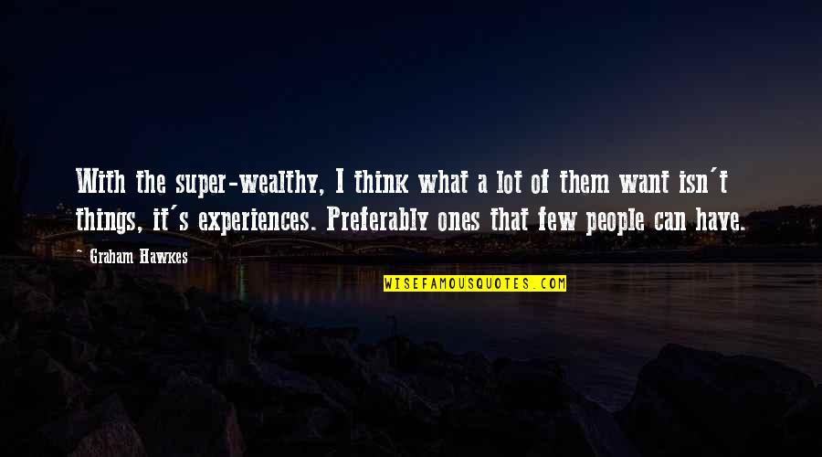Interessar Sinonimo Quotes By Graham Hawkes: With the super-wealthy, I think what a lot Interessar Sinonimo Quotes By Graham Hawkes: With the super-wealthy, I think what a lot