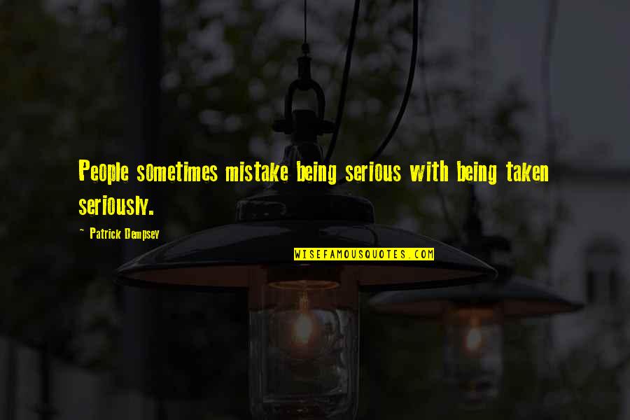 Interessarsi Di Quotes By Patrick Dempsey: People sometimes mistake being serious with being taken Interessarsi Di Quotes By Patrick Dempsey: People sometimes mistake being serious with being taken