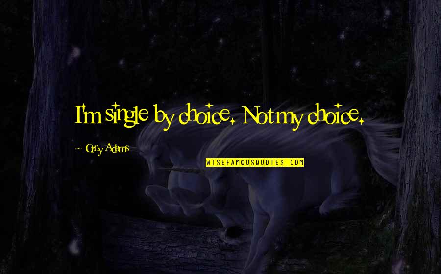 Interessarsi Quotes By Orny Adams: I'm single by choice. Not my choice. Interessarsi Quotes By Orny Adams: I'm single by choice. Not my choice.