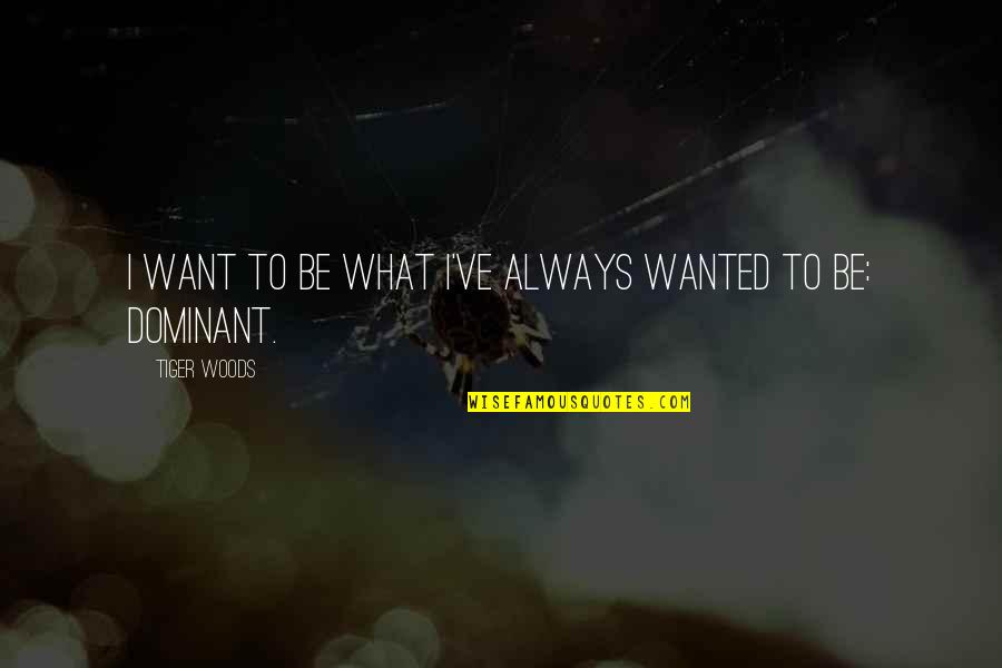 Interessarsi Quotes By Tiger Woods: I want to be what I've always wanted Interessarsi Quotes By Tiger Woods: I want to be what I've always wanted
