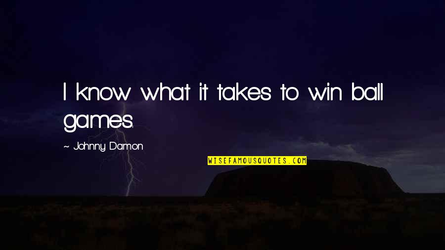 Interessent Quotes By Johnny Damon: I know what it takes to win ball