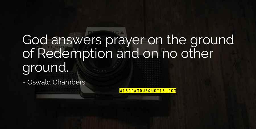 Interessent Quotes By Oswald Chambers: God answers prayer on the ground of Redemption