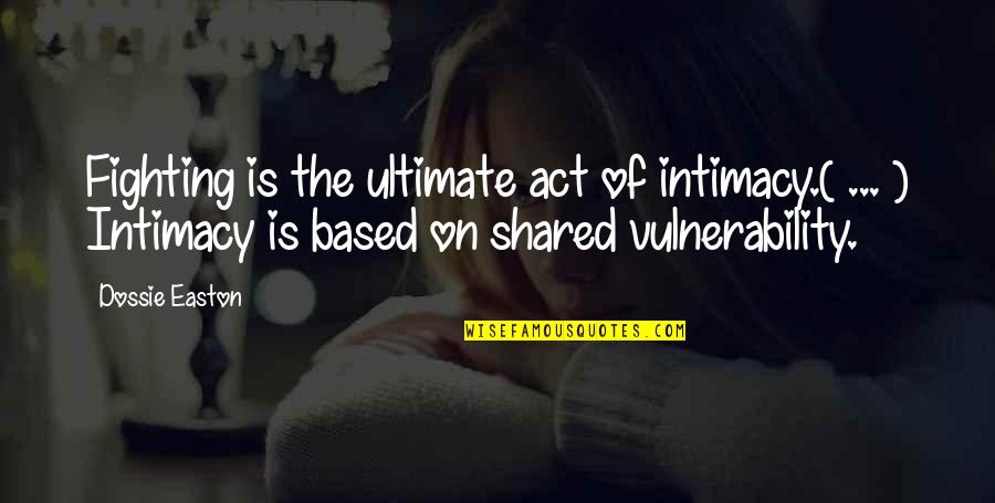 Interesses Escusos Quotes By Dossie Easton: Fighting is the ultimate act of intimacy.( ... Interesses Escusos Quotes By Dossie Easton: Fighting is the ultimate act of intimacy.( ...