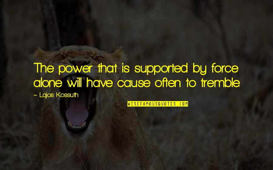 Interessi Passivi Quotes By Lajos Kossuth: The power that is supported by force alone