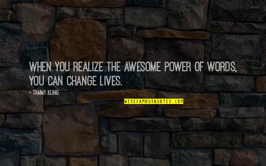 Interessiere Quotes By Tammy Kling: When you realize the awesome power of words,