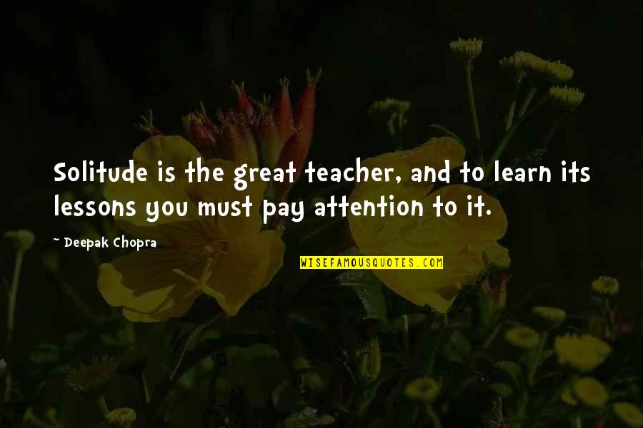 Interessieren An Quotes By Deepak Chopra: Solitude is the great teacher, and to learn