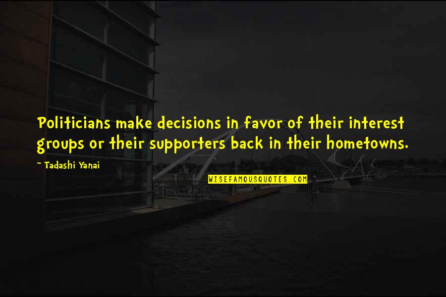 Interest Groups Quotes By Tadashi Yanai: Politicians make decisions in favor of their interest