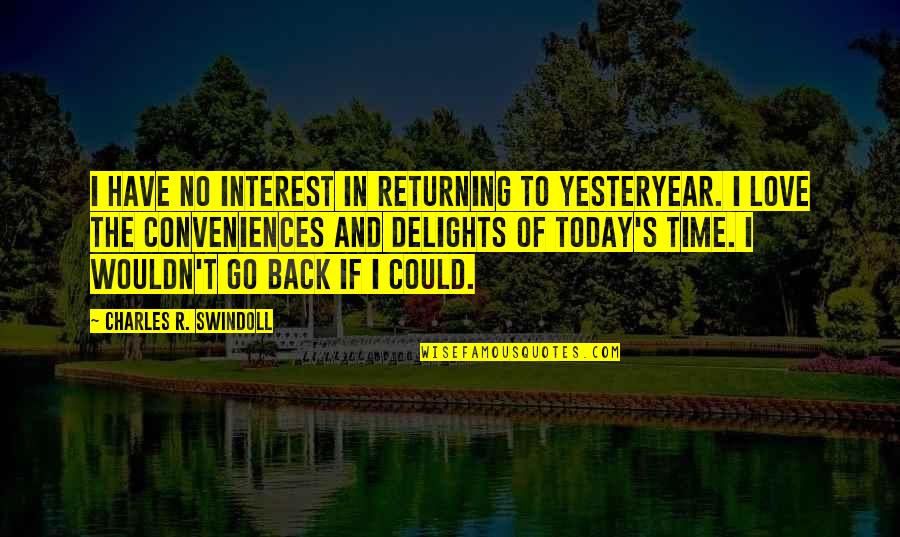 Interest In Love Quotes By Charles R. Swindoll: I have no interest in returning to yesteryear. Interest In Love Quotes By Charles R. Swindoll: I have no interest in returning to yesteryear.