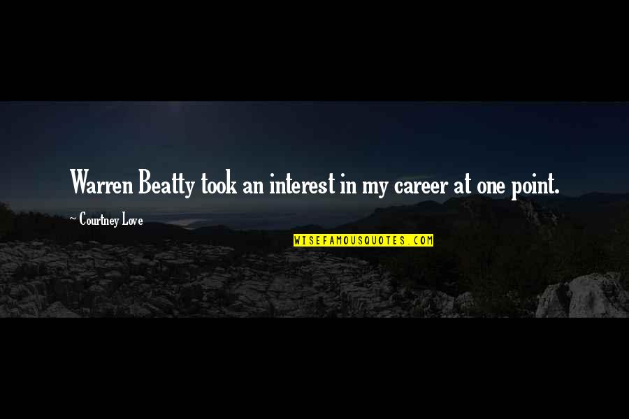 Interest In Love Quotes By Courtney Love: Warren Beatty took an interest in my career Interest In Love Quotes By Courtney Love: Warren Beatty took an interest in my career