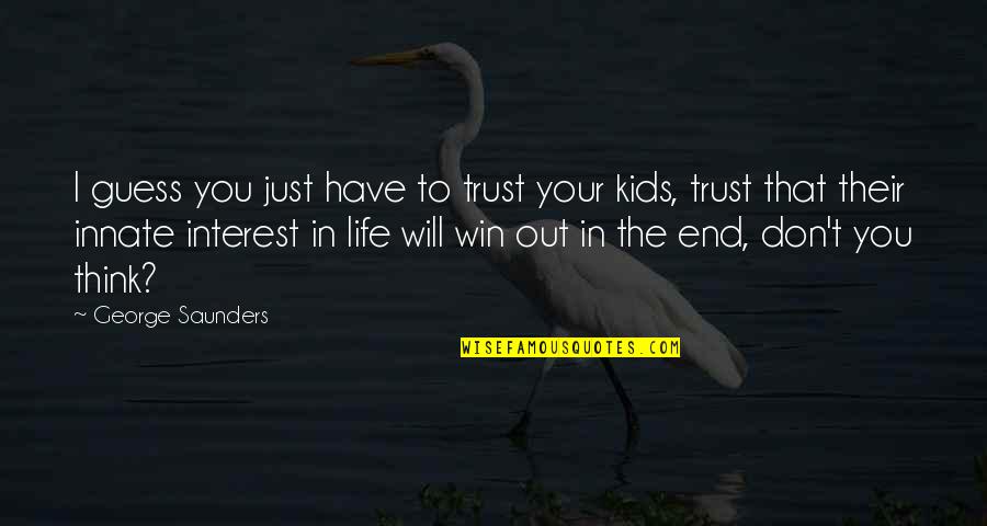 Interest In Love Quotes By George Saunders: I guess you just have to trust your Interest In Love Quotes By George Saunders: I guess you just have to trust your