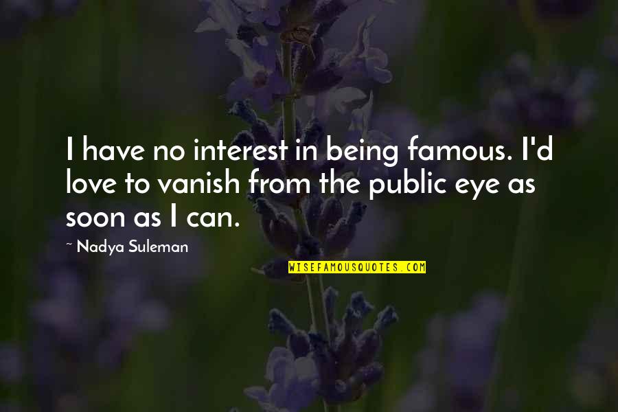 Interest In Love Quotes By Nadya Suleman: I have no interest in being famous. I'd Interest In Love Quotes By Nadya Suleman: I have no interest in being famous. I'd