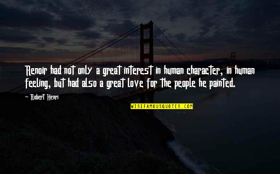 Interest In Love Quotes By Robert Henri: Renoir had not only a great interest in Interest In Love Quotes By Robert Henri: Renoir had not only a great interest in