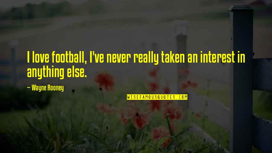 Interest In Love Quotes By Wayne Rooney: I love football, I've never really taken an