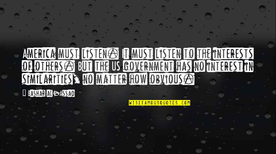 Interest In Others Quotes By Bashar Al-Assad: America must listen. It must listen to the