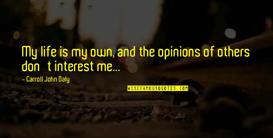 Interest In Others Quotes By Carroll John Daly: My life is my own, and the opinions