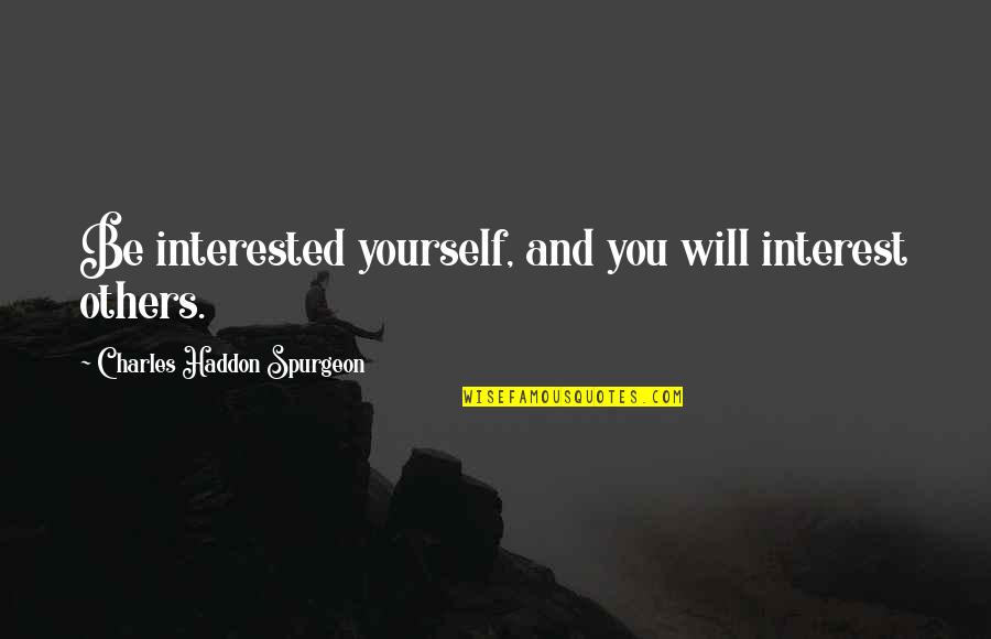 Interest In Others Quotes By Charles Haddon Spurgeon: Be interested yourself, and you will interest others.